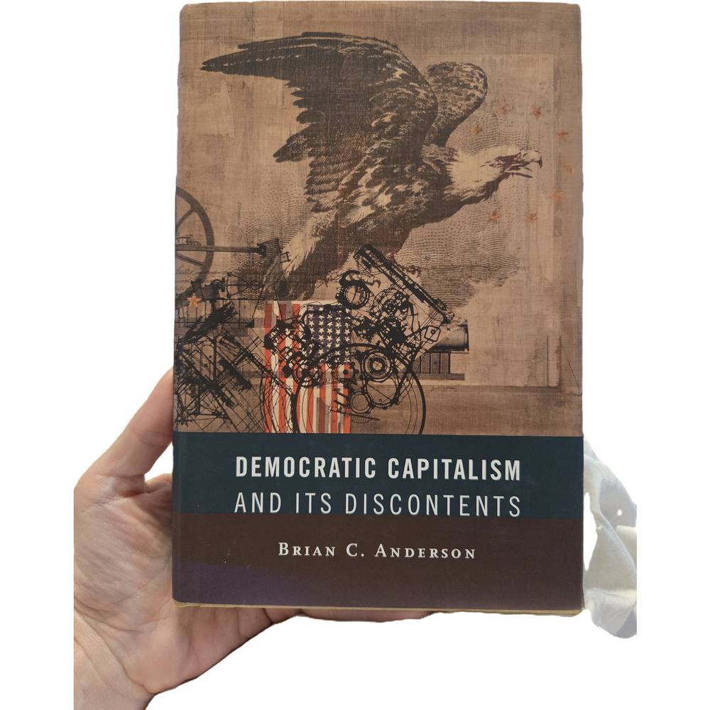 Democratic Capitalism and Its Discontents Brian C. Anderson Hardcover 1st